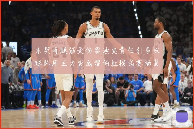 东契奇腿筋受伤雷迪克责任引争议球队用主力变成雷伯杜模式赛场复盘：最新赛事动态与深度分析